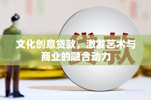 北关文化创意贷款，激发艺术与商业的融合动力