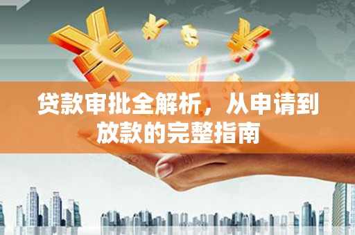 灵山贷款审批全解析,从申请到放款的完整指南 灵山贷款审批全解析,从申请到放款的完整指南