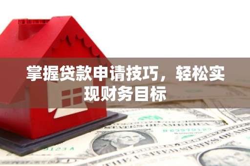 大英掌握贷款申请技巧，轻松实现财务目标