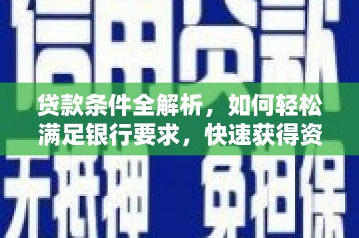 海州贷款条件全解析，如何轻松满足银行要求，快速获得资金支持