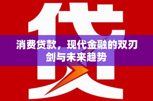 张家港消费贷款，现代金融的双刃剑与未来趋势