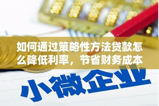 沂源如何通过策略性方法贷款怎么降低利率，节省财务成本