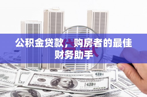 太保公积金贷款，购房者的最佳财务助手
