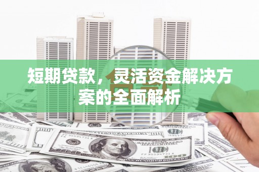 光泽短期贷款，灵活资金解决方案的全面解析