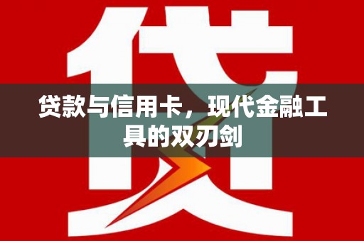 三义贷款与信用卡，现代金融工具的双刃剑