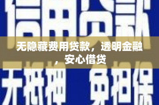 门源无隐藏费用贷款，透明金融，安心借贷