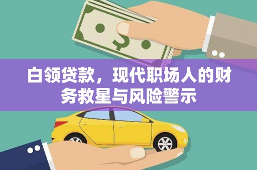 思南白领贷款，现代职场人的财务救星与风险警示