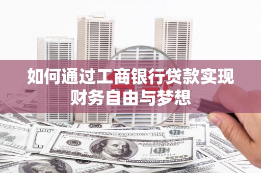 汕尾如何通过工商银行贷款实现财务自由与梦想