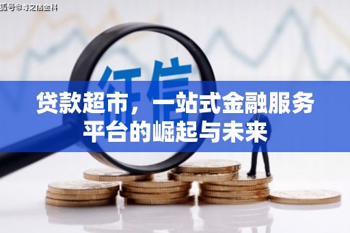 石嘴山贷款超市，一站式金融服务平台的崛起与未来