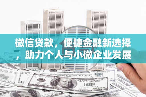 工农微信贷款，便捷金融新选择，助力个人与小微企业发展