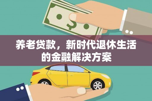 埤头养老贷款，新时代退休生活的金融解决方案