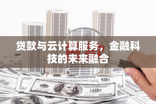 雨山贷款与云计算服务，金融科技的未来融合