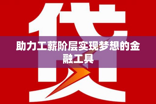 康保助力工薪阶层实现梦想的金融工具